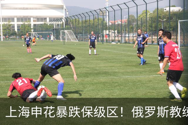上海申花暴跌保级区！俄罗斯教练下课，媒体人：不如赌一手于汉超